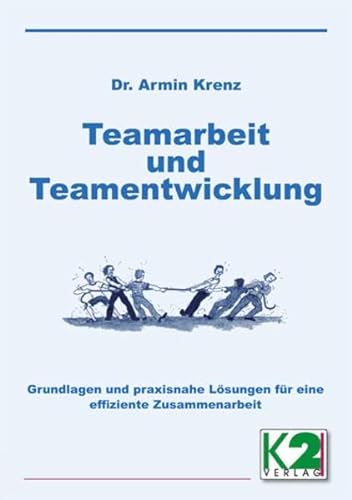 Teamarbeit und Teamentwicklung: Grundlagen und praxisnahe Lösungen für eine effiziente Zusammenarbeit von K2 Verlag